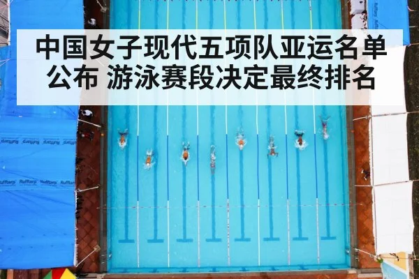 中国女子现代五项队亚运名单公布 游泳赛段决定最终排名